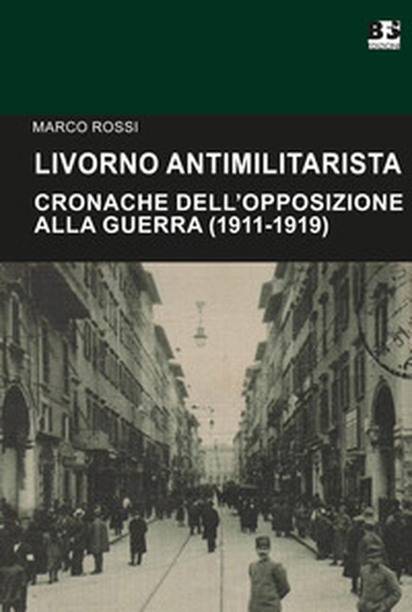 Livorno antimilitarista. Cronache dell'opposizione alla guerra (1911-1919) - Librerie.coop Livorno antimilitarista. Cronache dell'opposizione alla guerra (1911-1919) - Librerie.coop