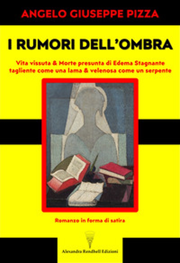 I rumori dell'ombra. Vita vissuta & morte presunta di Edema Stagnante, tagliente come una lama & velenosa come un serpente. Romanzo in forma di satira - Librerie.coop