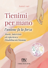 Tienimi per mano. L'unione fa la forza. Storie, interviste ed esperienze. DisabilmenteMamme - Librerie.coop Tienimi per mano. L'unione fa la forza. Storie, interviste ed esperienze. DisabilmenteMamme - Librerie.coop