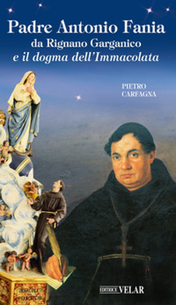 Padre Antonio Fania da Rignano Garganico e il dogma dell'Immacolata - Librerie.coop Padre Antonio Fania da Rignano Garganico e il dogma dell'Immacolata - Librerie.coop