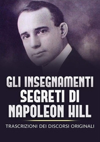 Gli insegnamenti segreti di Napoleon Hill. Trascrizioni dei discorsi originali - Librerie.coop