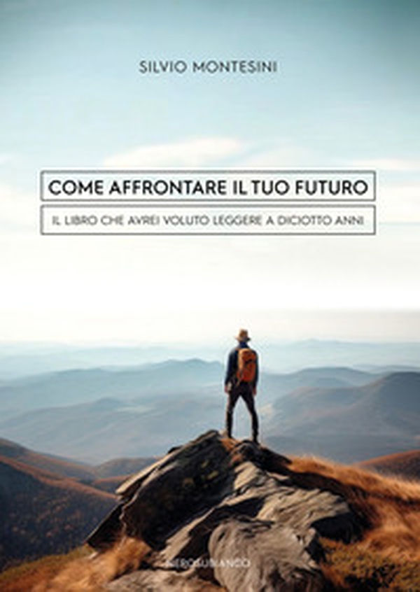 Come affrontare il tuo futuro. Il libro che avrei voluto leggere a diciotto anni - Librerie.coop Come affrontare il tuo futuro. Il libro che avrei voluto leggere a diciotto anni - Librerie.coop