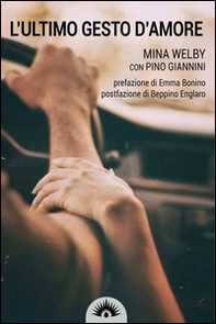 L'ultimo gesto d'amore. Storia di Piergiorgio Welby - Librerie.coop