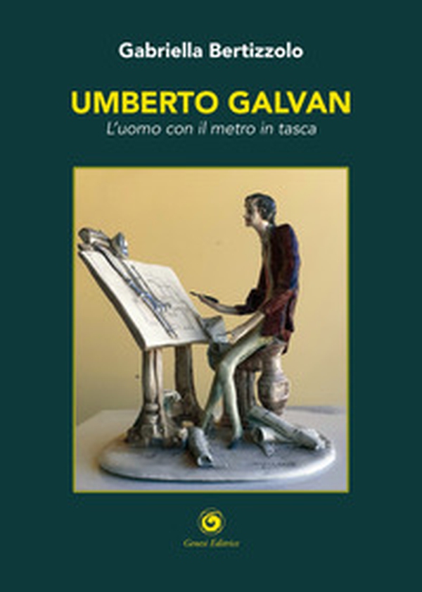 Umberto Galvan. L'uomo con il metro in tasca - Librerie.coop Umberto Galvan. L'uomo con il metro in tasca - Librerie.coop