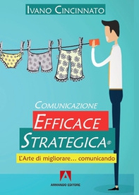 Comunicazione Efficace Strategica. L'arte di migliorare... comunicando - Librerie.coop