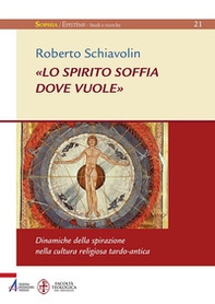 «Lo spirito soffia dove vuole». Dinamiche della spirazione nella cultura religiosa tardo-antica - Librerie.coop