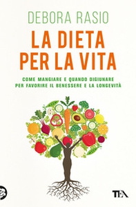 La dieta per la vita. Come mangiare e quando digiunare per favorire il benessere e la longevità - Librerie.coop