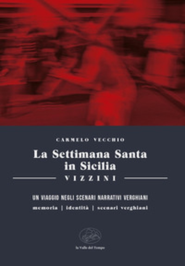 La settimana santa in Sicilia. Vizzini. Un viaggio negli scenari narrativi verghiani. Memoria, identità, scenari, verghiani - Librerie.coop La settimana santa in Sicilia. Vizzini. Un viaggio negli scenari narrativi verghiani. Memoria, identità, scenari, verghiani - Librerie.coop