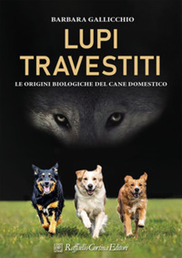 Lupi travestiti. Le origini biologiche del cane domestico - Librerie.coop