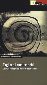 Tagliare i rami secchi. Catalogo dei dogmi del marxismo da archiviare - Librerie.coop