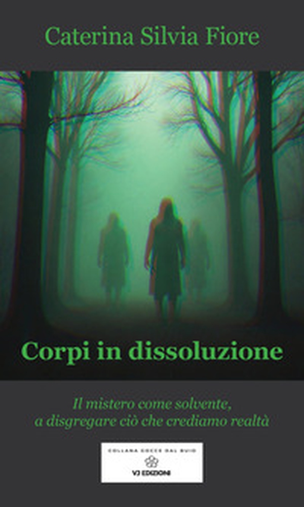 Corpi in dissoluzione. Il mistero come solvente, a disgregare ciò che crediamo realtà - Librerie.coop