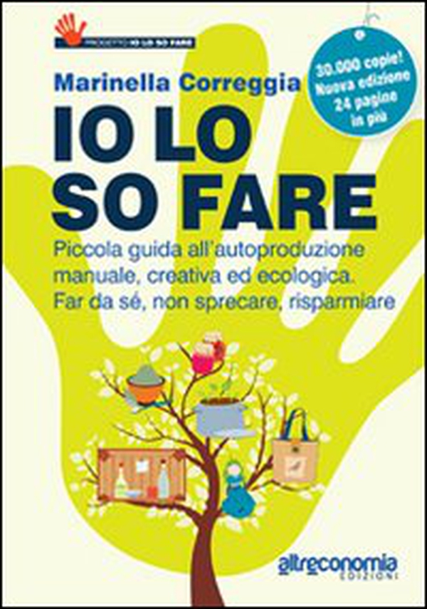 Io lo so fare. Manuale di autoproduzione creativa ed ecologica, dal cibo ai cosmetici. Per far da sé, riusare e risparmiare - Librerie.coop Io lo so fare. Manuale di autoproduzione creativa ed ecologica, dal cibo ai cosmetici. Per far da sé, riusare e risparmiare - Librerie.coop