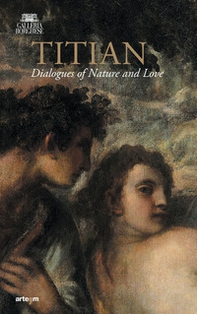 Tiziano. Dialoghi di Natura e di Amore. La Galleria Borghese incontra la Ninfa e pastore di Vienna. Ediz. inglese - Librerie.coop
