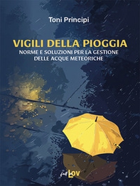 Vigili della pioggia. Norme e soluzioni per la gestione delle acque meteoriche - Librerie.coop