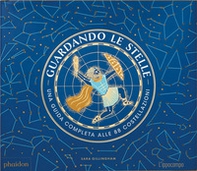 Guardando le stelle. Una guida completa alle 88 costellazioni - Librerie.coop