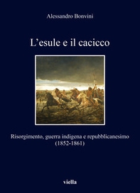 L'esule e il cacicco. Risorgimento, guerra indigena e repubblicanesimo (1852-1861) - Librerie.coop