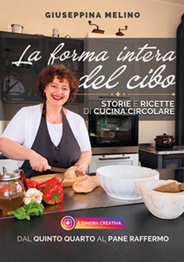 La forma intera del cibo. Storie e ricette di cucina circolare - Librerie.coop