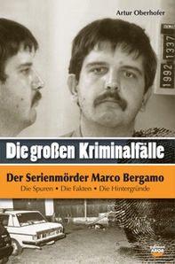 Der Serienmörder Marco Bergamo. Die grossen Kriminalfälle in Südtirol - Librerie.coop