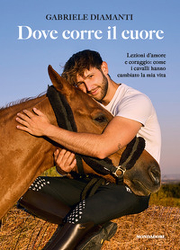 Dove corre il cuore. Lezioni d'amore e coraggio: come i cavalli hanno cambiato la mia vita - Librerie.coop