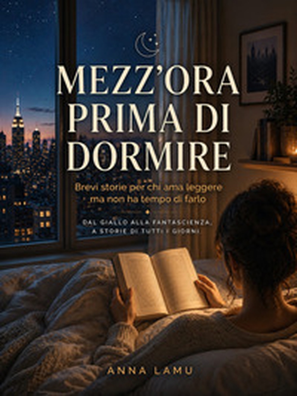 Mezz'ora prima di dormire. Brevi storie per chi ama leggere ma non ha tempo di farlo. Dal giallo alla fantascienza a storie di tutti i giorni - Librerie.coop