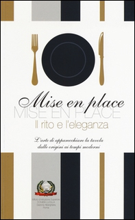 Mise en place. Il rito e l'eleganza. L'arte di apparecchiare la tavola dalle origini ai tempi moderni - Librerie.coop