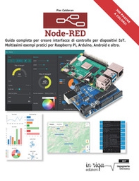 Node-RED. Guida completa per creare interfacce di controllo per dispositivi IoT. Moltissimi esempi pratici per Raspberry Pi, Arduino, Android e altri - Librerie.coop