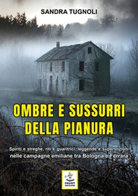 Ombre e sussurri della pianura. Spiriti e streghe, riti e guaritrici, leggende e superstizioni nelle campagne emiliane tra Bologna e Ferrara - Librerie.coop