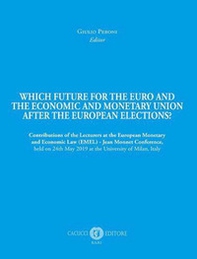 Which future for the euro and the economic and monetary union after the european elections? Contributions of the Lecturers at the European Monetary and Economic Law (EMEL) - Jean Monnet Conference, held on 24th May 2019 at the University of Milan, Italy - Librerie.coop