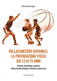 Pallacanestro giovanile: la preparazione fisica dai 12 ai 15 anni. Proposte, metodologie e gestione delle principali patologie e infortuni in giovane età - Librerie.coop