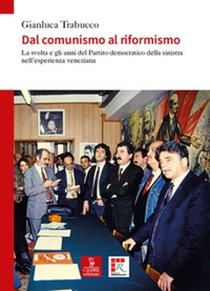 Dal comunismo al riformismo. La svolta e gli anni del Partito democratico della sinistra nell'esperienza veneziana - Librerie.coop