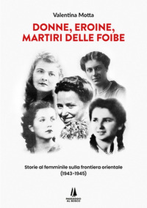 Donne, eroine, martiri delle foibe. Storie al femminile sulla frontiera orientale (1943-1945) - Librerie.coop Donne, eroine, martiri delle foibe. Storie al femminile sulla frontiera orientale (1943-1945) - Librerie.coop