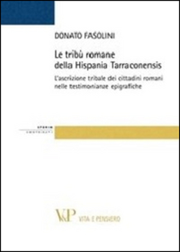 Le tribù romane della Hispania Tarraconiensis. L'ascrizione tribale dei cittadini romani nelle testimonianze epigrafiche - Librerie.coop Le tribù romane della Hispania Tarraconiensis. L'ascrizione tribale dei cittadini romani nelle testimonianze epigrafiche - Librerie.coop