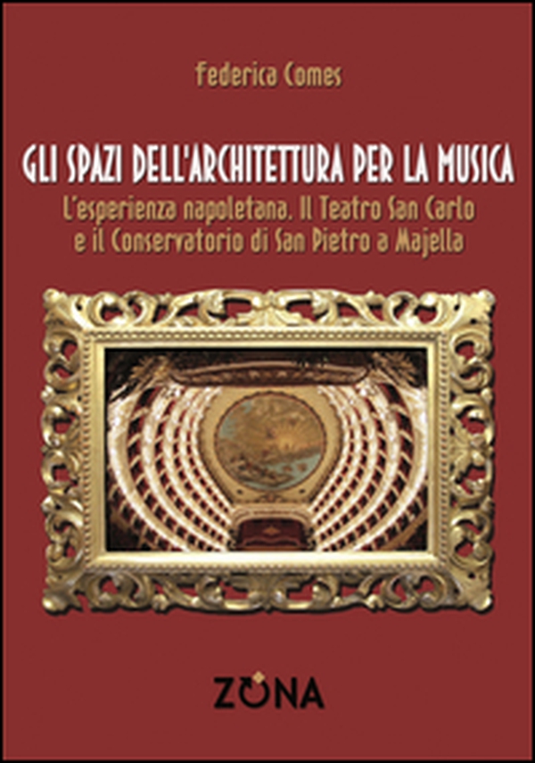 Gli spazi dell'architettura per la musica. L'esperienza napoletana. Il Teatro San Carlo e il Conservatorio di San Pietro a Majella - Librerie.coop Gli spazi dell'architettura per la musica. L'esperienza napoletana. Il Teatro San Carlo e il Conservatorio di San Pietro a Majella - Librerie.coop