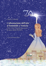 L'affermazione dell'arte al femminile a Venezia. 1952-1962 il primo decennio di storia della FIDAPA - Librerie.coop