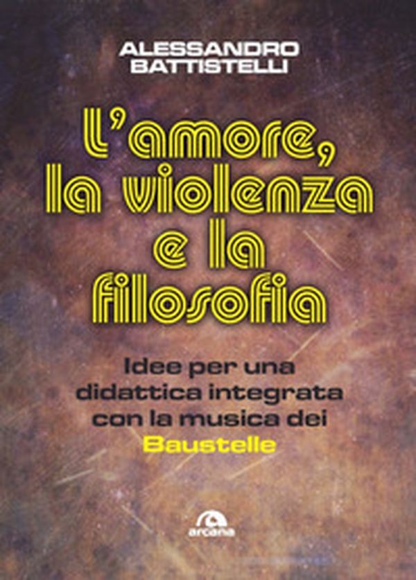 L'amore, la violenza e la filosofia. Idee per una didattica integrata con la musica dei Baustelle - Librerie.coop L'amore, la violenza e la filosofia. Idee per una didattica integrata con la musica dei Baustelle - Librerie.coop