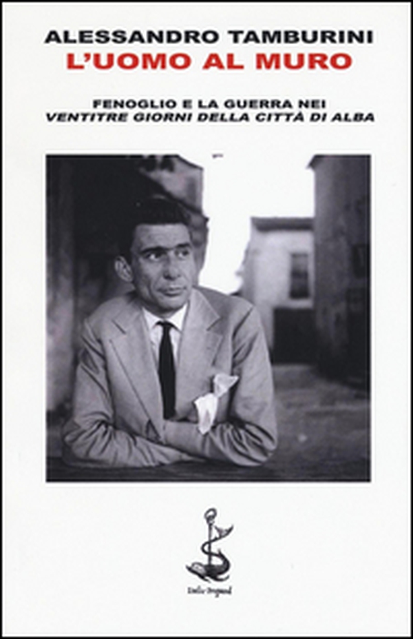 L'uomo al muro. Fenoglio e la guerra nei «Ventitre giorni della città di Alba» - Librerie.coop L'uomo al muro. Fenoglio e la guerra nei «Ventitre giorni della città di Alba» - Librerie.coop