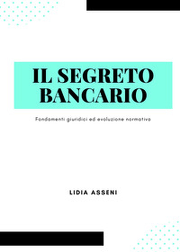 Il segreto bancario. Fondamenti giuridici ed evoluzione normativa - Librerie.coop Il segreto bancario. Fondamenti giuridici ed evoluzione normativa - Librerie.coop