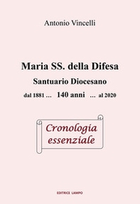 Maria SS. della Difesa. Santuario diocesano dal 1881... 140 anni... al 2020 Cronologia essenziale - Librerie.coop