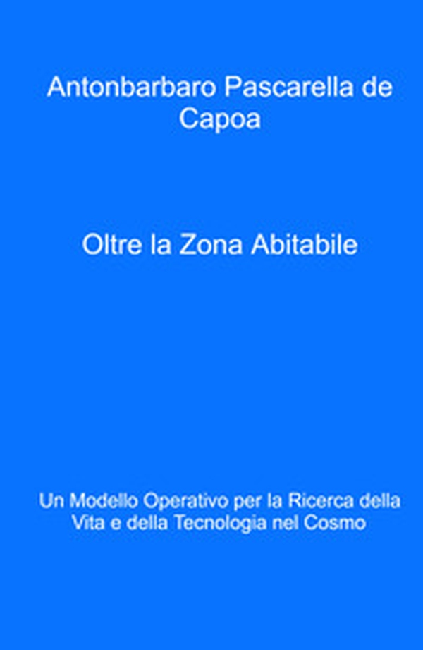 Oltre la zona abitabile. Un modello operativo per la ricerca della vita e della tecnologia nel cosmo - Librerie.coop
