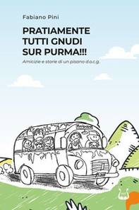 Pratiamente tutti gnudi sur purma!!! Amicizie e storie di un pisano d.o.c.g. - Librerie.coop