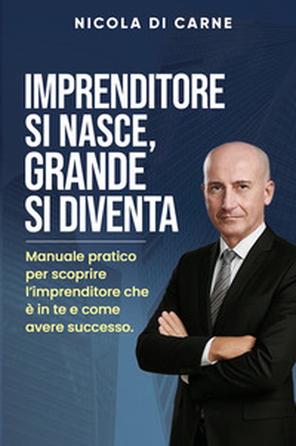 Imprenditore si nasce, grande si diventa. Manuale pratico per l'imprenditore di successo - Librerie.coop Imprenditore si nasce, grande si diventa. Manuale pratico per l'imprenditore di successo - Librerie.coop