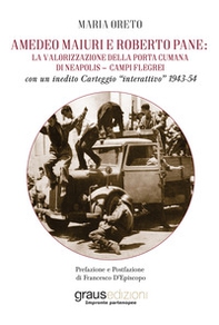 Amedeo Maiuri e Roberto Pane: la valorizzazione della Porta Cumana di Neapolis-Campi Flegrei. Con un inedito Carteggio «interattivo» 1943-54 - Librerie.coop