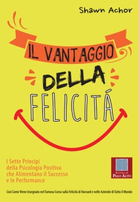 Il vantaggio della felicità. I sette principi della psicologia positiva che alimentano il successo e le performance - Librerie.coop Il vantaggio della felicità. I sette principi della psicologia positiva che alimentano il successo e le performance - Librerie.coop