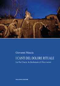 I canti del dolore rituale. La Via Crucis, lo Zuchetazù e il Teco vorrei - Librerie.coop