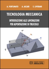 Tecnologia meccanica. Introduzione alle lavorazioni per asportazioni di truciolo - Librerie.coop