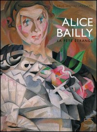 Alice Bailly. La fête étrange. Catalogo della mostra (Lausanne, 14 octobre 2005-15 janvier 2006) - Librerie.coop