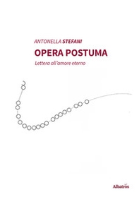 Opera postuma. Lettera all'amore eterno - Librerie.coop
