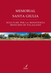 Memorial Santa Giulia. Sculture per la resistenza Monchio di Palagano - Librerie.coop