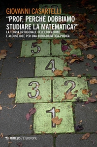 «Prof, perché dobbiamo studiare la matematica?». La teoria ortogonale dell'educazione e alcune idee per una nudo-didattica-pudica - Librerie.coop