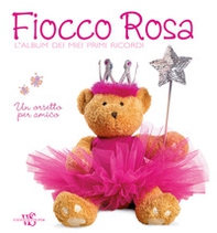 Fiocco rosa. L'album dei miei primi ricordi. Un orsetto per amico - Librerie.coop